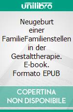 Neugeburt einer FamilieFamilienstellen in der Gestalttherapie. E-book. Formato EPUB ebook