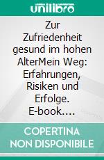 Zur Zufriedenheit gesund im hohen AlterMein Weg: Erfahrungen, Risiken und Erfolge. E-book. Formato EPUB ebook