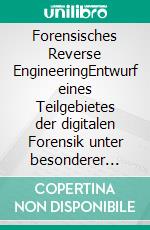 Forensisches Reverse EngineeringEntwurf eines Teilgebietes der digitalen Forensik unter besonderer Berücksichtigung der Systemmodellierung. E-book. Formato EPUB