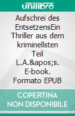 Aufschrei des EntsetzensEin Thriller aus dem kriminellsten Teil L.A.&apos;s. E-book. Formato EPUB ebook