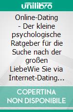 Online-Dating - Der kleine psychologische Ratgeber für die Suche nach der großen LiebeWie Sie via Internet-Dating zu einer seriösen Partnerschaft finden. E-book. Formato EPUB ebook di Ralf Hillmann