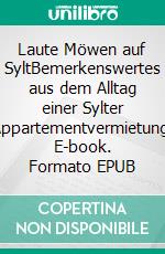 Laute Möwen auf SyltBemerkenswertes aus dem Alltag einer Sylter Appartementvermietung. E-book. Formato EPUB ebook