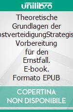 Theoretische Grundlagen der SelbstverteidigungStrategische Vorbereitung für den Ernstfall. E-book. Formato EPUB ebook