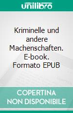 Kriminelle und andere Machenschaften. E-book. Formato EPUB ebook