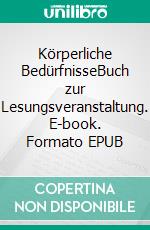 Körperliche BedürfnisseBuch zur Lesungsveranstaltung. E-book. Formato EPUB ebook