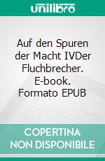 Auf den Spuren der Macht IVDer Fluchbrecher. E-book. Formato EPUB ebook di Ulrike Münch