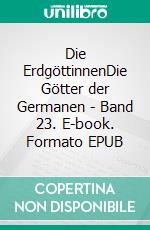 Die ErdgöttinnenDie Götter der Germanen - Band 23. E-book. Formato EPUB ebook di Harry Eilenstein