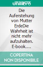 Die Auferstehung von Mutter ErdeDie Wahrheit ist nicht mehr aufzuhalten. E-book. Formato EPUB ebook