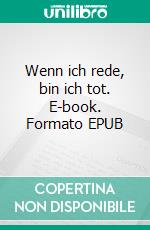 Wenn ich rede, bin ich tot. E-book. Formato EPUB ebook