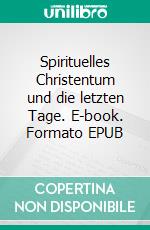 Spirituelles Christentum und die letzten Tage. E-book. Formato EPUB