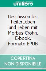 Beschissen bis heiterLeben und lieben mit Morbus Crohn. E-book. Formato EPUB ebook di Ingrid Beck