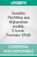 DurstEin Flüchtling aus Afghanistan erzählt. E-book. Formato EPUB ebook
