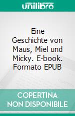 Eine Geschichte von Maus, Miel und Micky. E-book. Formato EPUB ebook di Aline Pehling