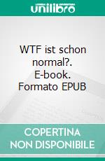 WTF ist schon normal?. E-book. Formato EPUB ebook