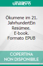 Ökumene im 21. JahrhundertEin Resümee. E-book. Formato EPUB ebook di Felix Hess