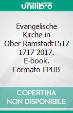 Evangelische Kirche in Ober-Ramstadt1517 1717 2017. E-book. Formato EPUB ebook