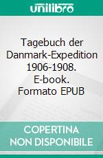 Tagebuch der Danmark-Expedition 1906-1908. E-book. Formato EPUB ebook