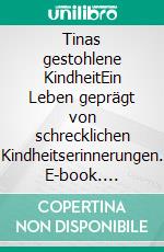 Tinas gestohlene KindheitEin Leben geprägt von schrecklichen Kindheitserinnerungen. E-book. Formato EPUB ebook