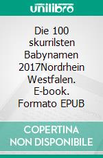 Die 100 skurrilsten Babynamen 2017Nordrhein Westfalen. E-book. Formato EPUB ebook di Pat Reepe