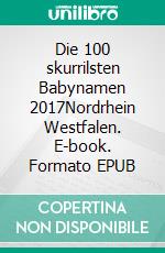 Die 100 skurrilsten Babynamen 2017Nordrhein Westfalen. E-book. Formato EPUB ebook