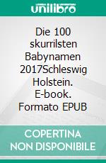 Die 100 skurrilsten Babynamen 2017Schleswig Holstein. E-book. Formato EPUB ebook di Pat Reepe