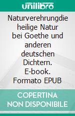 Naturverehrungdie heilige Natur bei Goethe und anderen deutschen Dichtern. E-book. Formato EPUB ebook