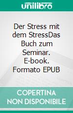 Der Stress mit dem StressDas Buch zum Seminar. E-book. Formato EPUB ebook