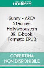 Sunny - AREA 51Sunnys Hollywoodstern 39. E-book. Formato EPUB ebook
