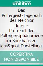 Das Poltergeist-Tagebuch des Melchior Joller - Protokoll der Poltergeistphänomene im Spukhaus zu Stans&quot;Darstellung selbsterlebter mystischer Erscheinungen&quot;. E-book. Formato EPUB ebook