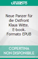 Neue Panzer für die Ostfront Klaus Witte. E-book. Formato EPUB ebook