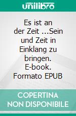 Es ist an der Zeit ...Sein und Zeit in Einklang zu bringen. E-book. Formato EPUB ebook di August-Wilhelm R. F. Beutel