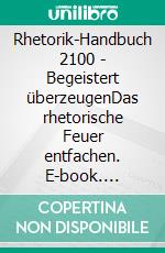 Rhetorik-Handbuch 2100 - Begeistert überzeugenDas rhetorische Feuer entfachen. E-book. Formato EPUB ebook