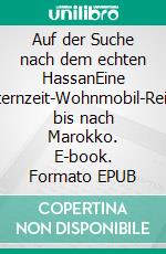 Auf der Suche nach dem echten HassanEine Elternzeit-Wohnmobil-Reise bis nach Marokko. E-book. Formato EPUB ebook di Matthias Bätje