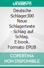 Deutsche Schlager300 Neue Schlagertexte - Schlag auf Schlag. E-book. Formato EPUB ebook di Peter Lehrke