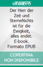 Der Herr der Zeit und SterneNichts ist für die Ewigkeit, alles endet. E-book. Formato EPUB ebook