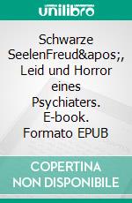 Schwarze SeelenFreud', Leid und Horror eines Psychiaters. E-book. Formato EPUB ebook di Klaus Enser-Schlag