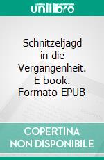 Schnitzeljagd in die Vergangenheit. E-book. Formato EPUB ebook