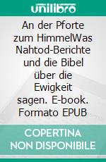 An der Pforte zum HimmelWas Nahtod-Berichte und die Bibel über die Ewigkeit sagen. E-book. Formato EPUB ebook