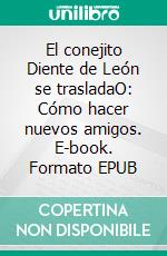 El conejito Diente de León se trasladaO: Cómo hacer nuevos amigos. E-book. Formato EPUB ebook di Angela Schreiner