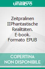 Zeitpralinen IIPhantastische Realitäten. E-book. Formato EPUB ebook di Johann Henseler