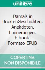 Damals in BroxtenGeschichten, Anekdoten, Erinnerungen. E-book. Formato EPUB ebook di Friedrich Neumann