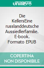 Die KellersEine russlanddeutsche Aussiedlerfamilie. E-book. Formato EPUB ebook