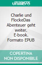 Charlie und FlockeDas Abenteuer geht weiter. E-book. Formato EPUB ebook