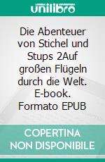 Die Abenteuer von Stichel und Stups 2Auf großen Flügeln durch die Welt. E-book. Formato EPUB ebook