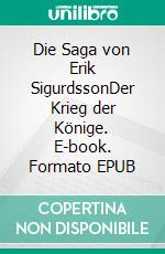 Die Saga von Erik SigurdssonDer Krieg der Könige. E-book. Formato EPUB ebook di Rainer W. Grimm