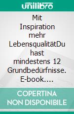 Mit Inspiration mehr LebensqualitätDu hast mindestens 12 Grundbedürfnisse. E-book. Formato EPUB ebook