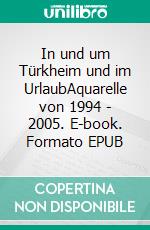 In und um Türkheim und im UrlaubAquarelle von 1994 - 2005. E-book. Formato EPUB ebook