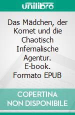 Das Mädchen, der Komet und die Chaotisch Infernalische Agentur. E-book. Formato EPUB ebook