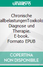 Chronische MetallbelastungenToxikologie, Diagnose und Therapie. E-book. Formato EPUB ebook