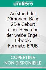 Aufstand der Dämonen. Band 2Die Geburt einer Hexe und der weiße Engel. E-book. Formato EPUB ebook di Peter S. Fischer